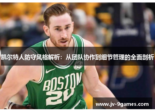 凯尔特人防守风格解析：从团队协作到细节管理的全面剖析