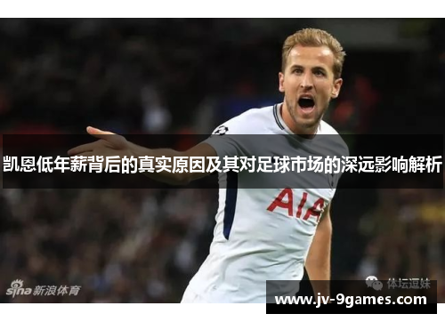 凯恩低年薪背后的真实原因及其对足球市场的深远影响解析