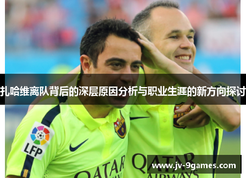 扎哈维离队背后的深层原因分析与职业生涯的新方向探讨