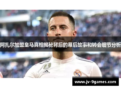 阿扎尔加盟皇马真相揭秘背后的幕后故事和转会细节分析