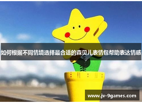 如何根据不同情境选择最合适的森贝儿表情包帮助表达情感