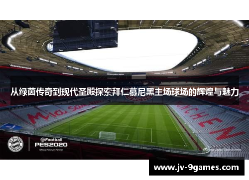 从绿茵传奇到现代圣殿探索拜仁慕尼黑主场球场的辉煌与魅力