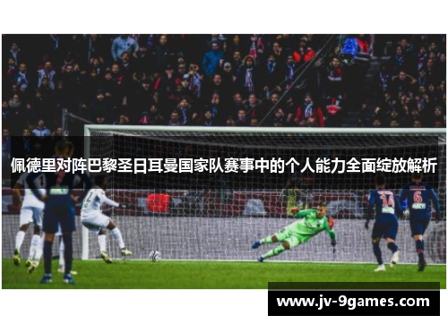 佩德里对阵巴黎圣日耳曼国家队赛事中的个人能力全面绽放解析