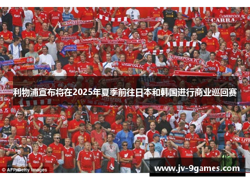 利物浦宣布将在2025年夏季前往日本和韩国进行商业巡回赛