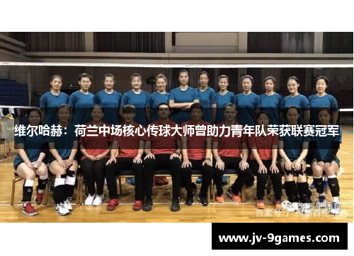 维尔哈赫：荷兰中场核心传球大师曾助力青年队荣获联赛冠军